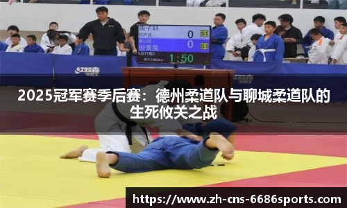 2025冠军赛季后赛：德州柔道队与聊城柔道队的生死攸关之战