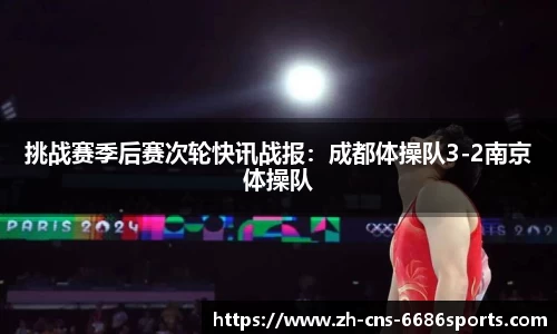 挑战赛季后赛次轮快讯战报：成都体操队3-2南京体操队