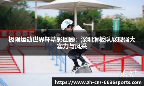 极限运动世界杯精彩回顾：深圳滑板队展现强大实力与风采