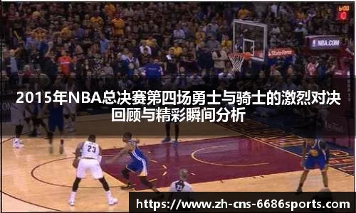 2015年NBA总决赛第四场勇士与骑士的激烈对决回顾与精彩瞬间分析